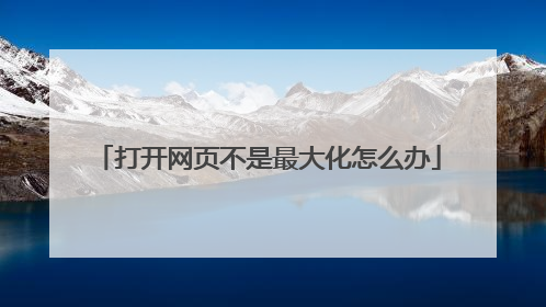 打开网页不是最大化怎么办