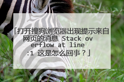 打开搜狗浏览器出现提示来自网页的消息 Stack overflow at line:1 这是怎么回事?