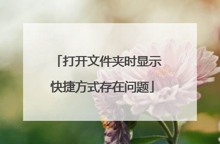 打开文件夹时显示快捷方式存在问题