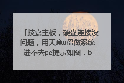 技嘉主板,硬盘连接没问题,用天意u盘做系统进不去pe提示如图,bios内没有改硬盘模式的地方,之前