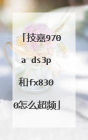 技嘉970a ds3p和fx8300怎么超频