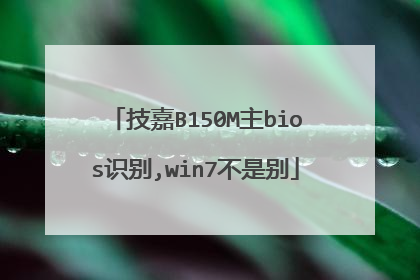 技嘉B150M主bios识别,win7不是别