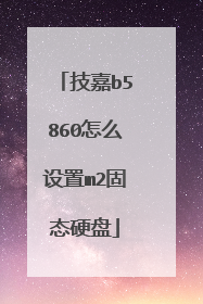 技嘉b5860怎么设置m2固态硬盘
