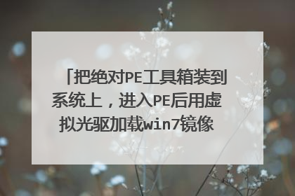 把绝对PE工具箱装到系统上，进入PE后用虚拟光驱加载win7镜像，可以安装成功吗？我现在的系统是7。