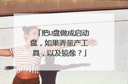 把U盘做成启动盘,如果弄量产工具,以及镜像?