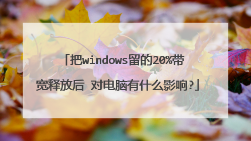 把windows留的20%带宽释放后 对电脑有什么影响?