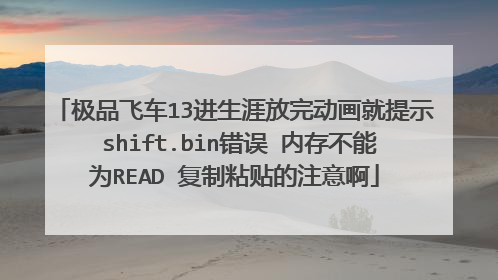 极品飞车13进生涯放完动画就提示 shift.bin错误 内存不能为READ 复制粘贴的注意啊