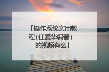 操作系统实用教程(任爱华编著) 的视频有么