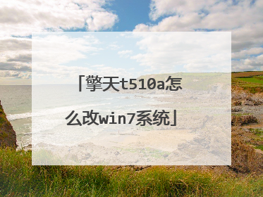 擎天t510a怎么改win7系统