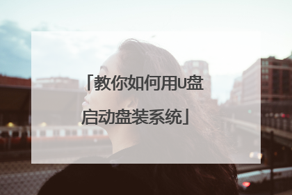 教你如何用U盘启动盘装系统