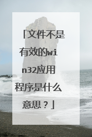 文件不是有效的win32应用程序是什么意思?