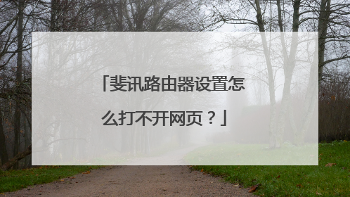 斐讯路由器设置怎么打不开网页？