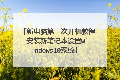新电脑第一次开机教程 安装新笔记本设置Windows10系统