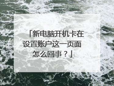 新电脑开机卡在设置账户这一页面怎么回事？