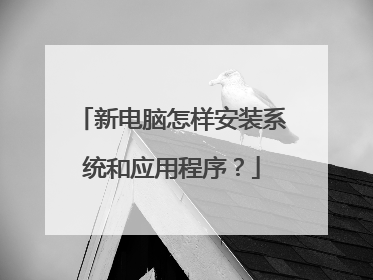 新电脑怎样安装系统和应用程序?