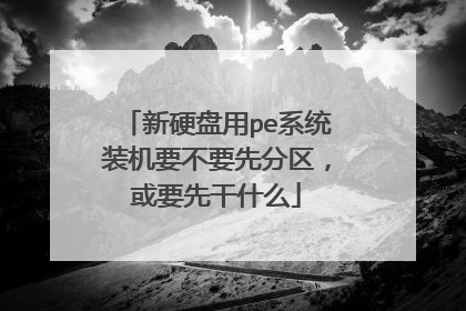 新硬盘用pe系统装机要不要先分区,或要先干什么