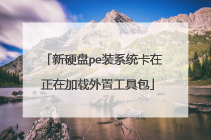 新硬盘pe装系统卡在正在加载外置工具包
