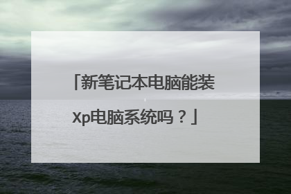 新笔记本电脑能装Xp电脑系统吗?