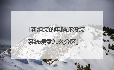新组装的电脑还没装系统硬盘怎么分区