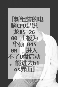 新组装的电脑CPU是锐龙R5 2600 主板为华硕 B450M ,进入不了U盘启动。能进去bios界面