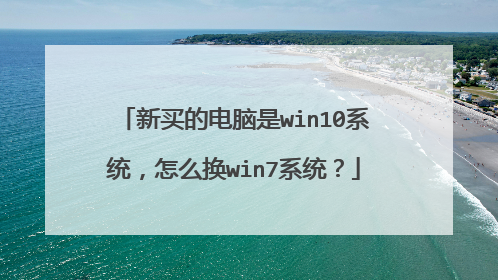 新买的电脑是win10系统,怎么换win7系统?