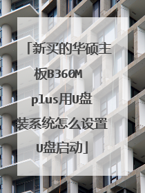 新买的华硕主板B360M plus用U盘装系统怎么设置U盘启动