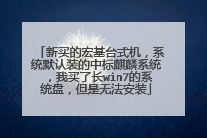 新买的宏基台式机，系统默认装的中标麒麟系统，我买了长win7的系统盘，但是无法安装