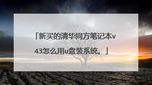 新买的清华同方笔记本v43怎么用u盘装系统。