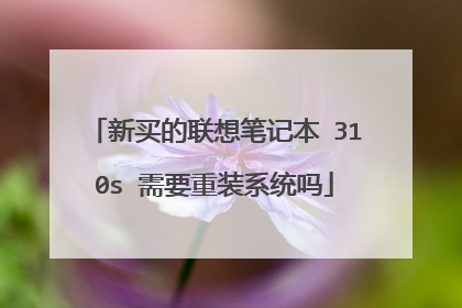 新买的联想笔记本 310s 需要重装系统吗