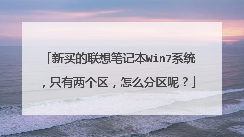 新买的联想笔记本Win7系统,只有两个区,怎么分区呢?