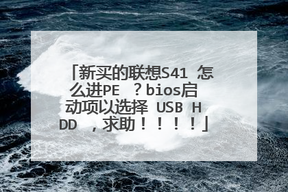 新买的联想S41 怎么进PE ?bios启动项以选择 USB HDD ,求助!!!!