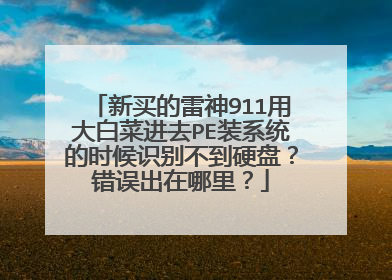 新买的雷神911用大白菜进去PE装系统的时候识别不到硬盘?错误出在哪里?
