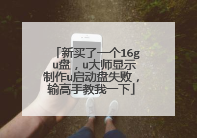 新买了一个16g u盘,u大师显示制作u启动盘失败,输高手教我一下