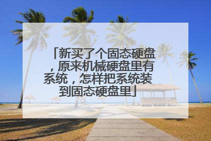 新买了个固态硬盘，原来机械硬盘里有系统，怎样把系统装到固态硬盘里