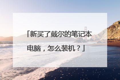 新买了戴尔的笔记本电脑,怎么装机?