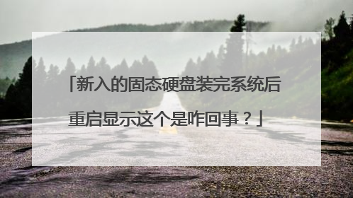 新入的固态硬盘装完系统后重启显示这个是咋回事?