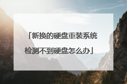 新换的硬盘重装系统检测不到硬盘怎么办