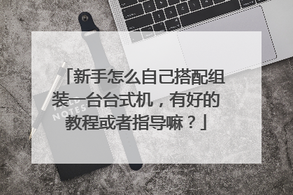 新手怎么自己搭配组装一台台式机,有好的教程或者指导嘛?