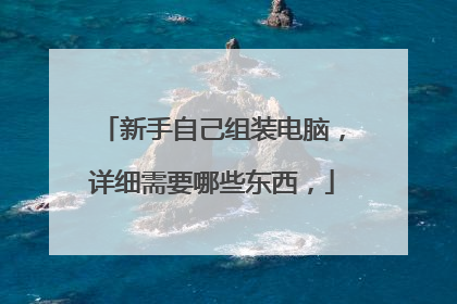 新手自己组装电脑,详细需要哪些东西,