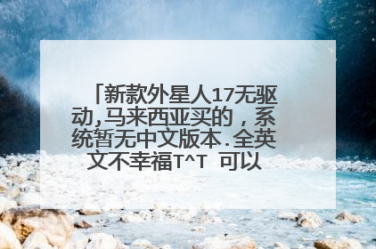 新款外星人17无驱动,马来西亚买的,系统暂无中文版本.全英文不幸福T^T 可以改过来么?求教