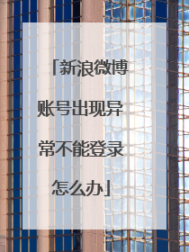 新浪微博账号出现异常不能登录怎么办
