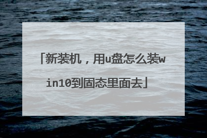 新装机,用u盘怎么装win10到固态里面去