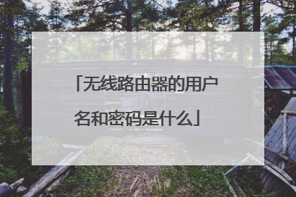无线路由器的用户名和密码是什么