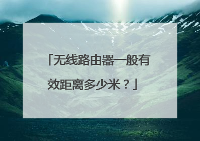 无线路由器一般有效距离多少米?