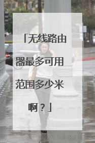 无线路由器最多可用范围多少米啊?