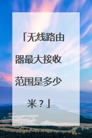 无线路由器最大接收范围是多少米？