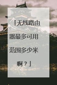 无线路由器最多可用范围多少米啊？