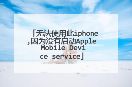 无法使用此iphone,因为没有启动Apple Mobile Device service