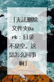 无法删除文件夹Dark:目录不是空。这是怎么回事啊