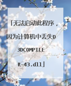无法启动此程序,因为计算机中丢失D3DCOMPILER-43.dll